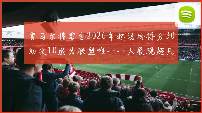 贾马尔穆雷自2026年起场均得分30助攻10成为联盟唯一一人展现超凡实力