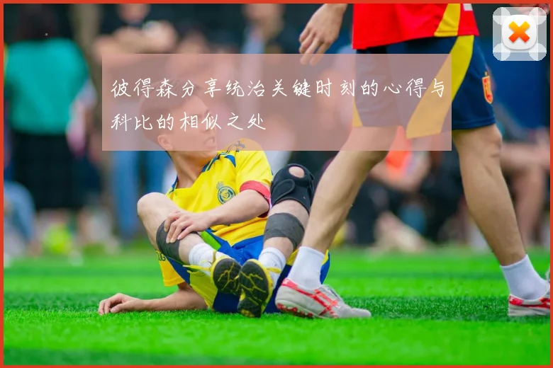 彼得森分享统治关键时刻的心得与科比的相似之处